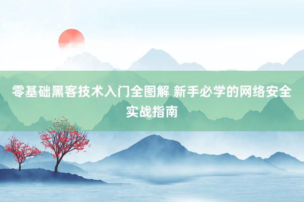 零基础黑客技术入门全图解 新手必学的网络安全实战指南